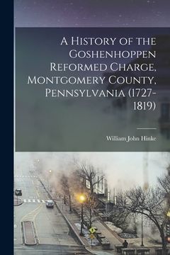 portada A History of the Goshenhoppen Reformed Charge, Montgomery County, Pennsylvania (1727-1819) (en Inglés)