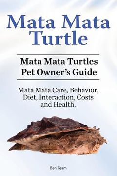 portada Mata Mata Turtle. Mata Mata Turtles Pet Owner's Guide. Mata Mata Care, Behavior, Diet, Interaction, Costs and Health. (en Inglés)