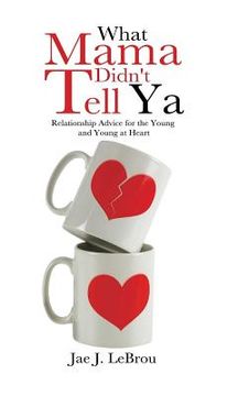 portada What Mama Didn't Tell YA: Relationship Advice for the Young and Young at Heart (en Inglés)