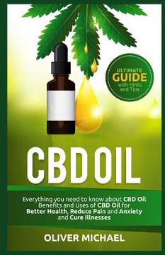 portada CBD Oil: Everything you need to know about CBD Oil Benefits and Uses of CBD Oil for Better Health, Reduce Pain and Anxiety and (en Inglés)