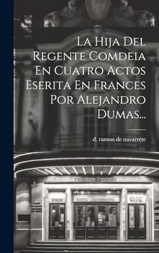 portada La Hija del Regente Comdeia en Cuatro Actos Eserita en Frances por Alejandro Dumas.