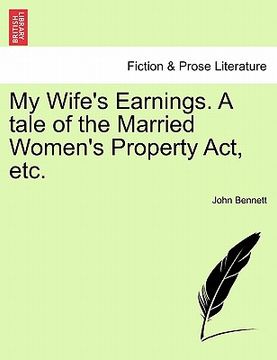 portada my wife's earnings. a tale of the married women's property act, etc. (en Inglés)