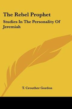 portada the rebel prophet: studies in the personality of jeremiah (en Inglés)