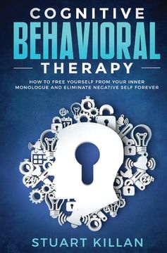 portada Cognitive Behavioral Therapy: How to Free Yourself from Your Inner Monologue and Eliminate Negative Self Forever (in English)
