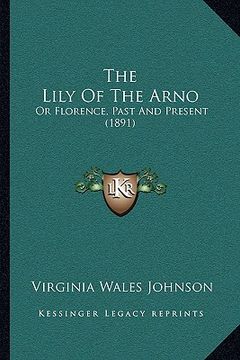 portada the lily of the arno: or florence, past and present (1891) (en Inglés)