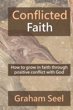 portada Conflicted Faith: How to grow in faith through positive conflict with God (en Inglés)