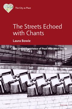 portada The Streets Echoed with Chants: The Urban Experience of Post-War West Berlin (en Inglés)