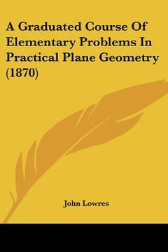 portada a graduated course of elementary problems in practical plane geometry (1870) (en Inglés)