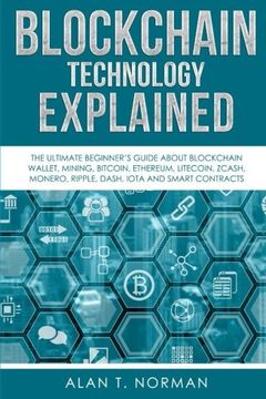 portada Blockchain Technology Explained: The Ultimate Beginner’S Guide About Blockchain Wallet, Mining, Bitcoin, Ethereum, Litecoin, Zcash, Monero, Ripple, Dash, Iota and Smart Contracts 