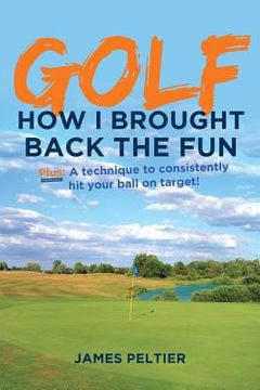 portada Golf: How I Brought Back the Fun: Plus: A technique to consistently hit your ball on target! (en Inglés)