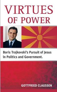 portada Virtues of power: Boris Trajkovski's Pursuit of Jesus in Politics and Government (en Inglés)