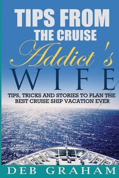 portada Tips From The Cruise Addict's Wife: Tips and Tricks to Plan the Best Cruise Vacation Ever! (en Inglés)