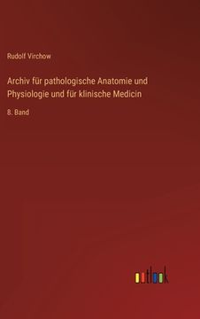 portada Archiv für pathologische Anatomie und Physiologie und für klinische Medicin: 8. Band (en Alemán)