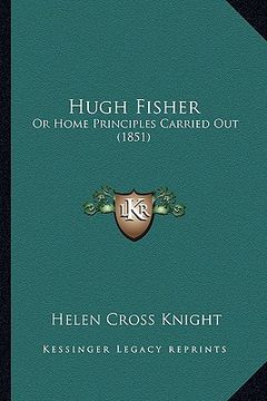 portada hugh fisher: or home principles carried out (1851)