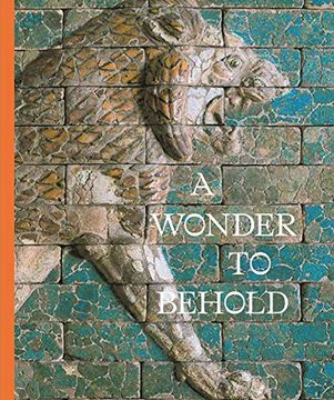portada A Wonder to Behold: Craftsmanship and the Creation of Babylon's Ishtar Gate (en Inglés)