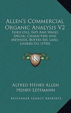 portada allen's commercial organic analysis v2: fixed oils, fats and waxes, special characters and methods, butter fat, lard, linseed oil (1910) (in English)