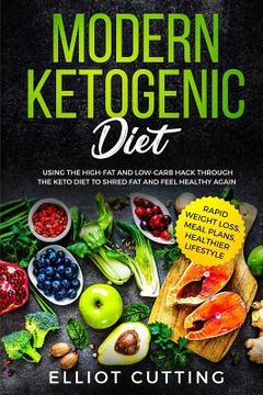 portada Modern Ketogenic Diet: Using the High-Fat And Low-Carb Hack Through The Keto Diet To Shred Fat And Feel Healthy Again (Rapid Weight Loss, Mea (en Inglés)