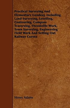 portada practical surveying and elementary geodesy, including land surveying, levelling, contouring, compass (in English)
