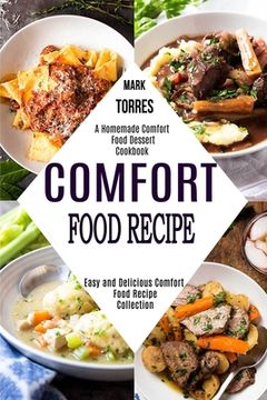 portada Comfort Food Recipe: Easy and Delicious Comfort Food Recipe Collection (a Homemade Comfort Food Dessert Cookbook) (in English)