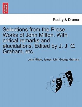 portada selections from the prose works of john milton. with critical remarks and elucidations. edited by j. j. g. graham, etc. (en Inglés)