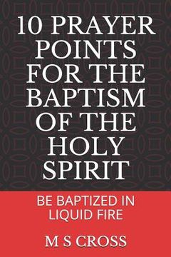 portada 10 Prayer Points for the Baptism of the Holy Spirit: Be Baptized in Liquid Fire (en Inglés)