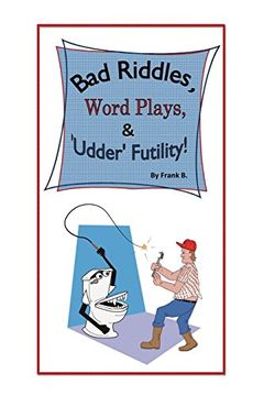 portada Bad Riddles, Word Plays, & 'udder' Futility! By Frank b. (en Inglés)