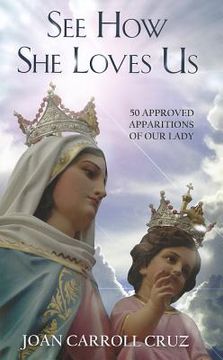 portada see how she loves us: 50 approved apparitions of our lady (en Inglés)