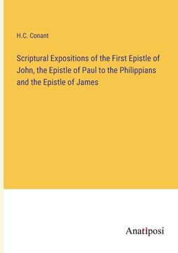 portada Scriptural Expositions of the First Epistle of John, the Epistle of Paul to the Philippians and the Epistle of James (en Inglés)