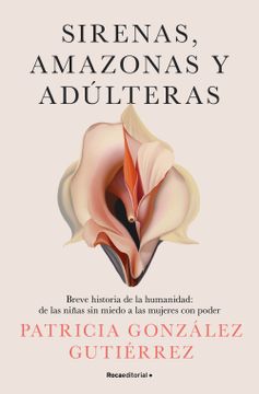 portada Sirenas, Amazonas y Adúlteras: Breve Historia de la Humanidad, de las Niñas sin Miedo a las Mujeres con Poder
