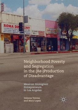portada Neighborhood Poverty and Segregation in the (Re-)Production of Disadvantage: Mexican Immigrant Entrepreneurs in Los Angeles (en Inglés)