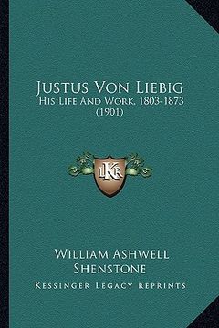 portada justus von liebig: his life and work, 1803-1873 (1901) (en Inglés)