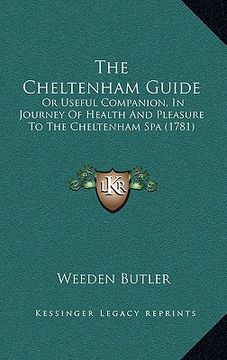 portada the cheltenham guide: or useful companion, in journey of health and pleasure to the cheltenham spa (1781) (en Inglés)