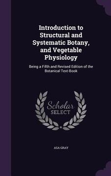 portada Introduction to Structural and Systematic Botany, and Vegetable Physiology: Being a Fifth and Revised Edition of the Botanical Text-Book