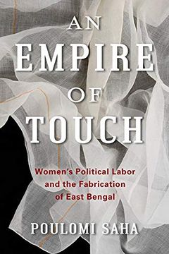 portada An Empire of Touch: Women'S Political Labor and the Fabrication of East Bengal (Gender and Culture Series) 