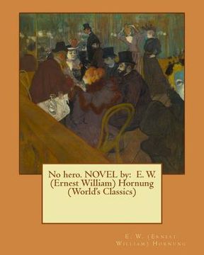 portada No hero. NOVEL by: E. W. (Ernest William) Hornung (World's Classics) (en Inglés)