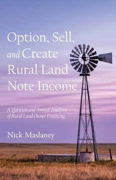 portada Option, Sell, and Create Rural Land Note Income: A Question and Answer Analysis of Rural Land Owner Financing (en Inglés)