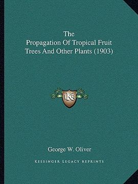 portada the propagation of tropical fruit trees and other plants (1903) (en Inglés)