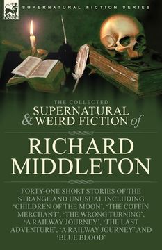 portada The Collected Supernatural and Weird Fiction of Richard Middleton: Forty-One Short Stories of the Strange and Unusual Including 'Children of the Moon' 