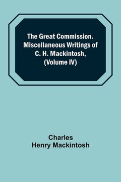 portada The Great Commission. Miscellaneous Writings of c. H. Mackintosh, (Volume iv) de Charles Henry Mackintosh(Alpha ed) (en Inglés)