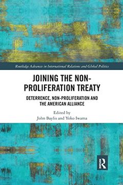 portada Joining the Non-Proliferation Treaty: Deterrence, Non-Proliferation and the American Alliance (Routledge Advances in International Relations and Global Politics) 
