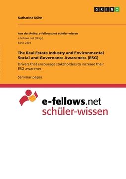 portada The Real Estate Industry and Environmental Social and Governance Awareness (ESG): Drivers that encourage stakeholders to increase their ESG awarenes (en Inglés)