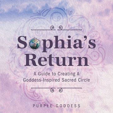 portada Sophia's Return: A Guide to Creating A Goddess-Inspired Sacred Circle