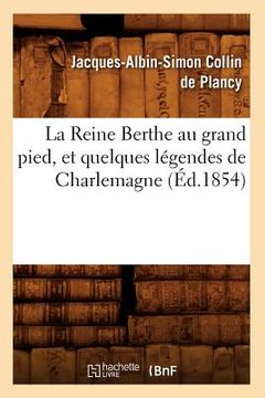 portada La Reine Berthe Au Grand Pied, Et Quelques Légendes de Charlemagne, (Éd.1854)