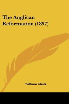 portada the anglican reformation (1897) (in English)