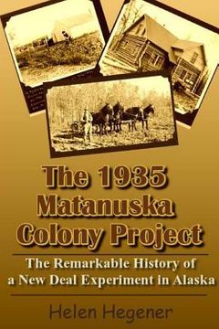 portada The 1935 Matanuska Colony Project: The Remarkable History of a New Deal Experiment in Alaska