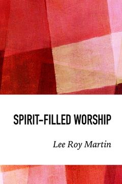 portada Spirit-filled Worship: A Study for Churches, Pastors, and Small Groups (en Inglés)