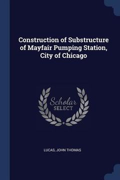 portada Construction of Substructure of Mayfair Pumping Station, City of Chicago (en Inglés)