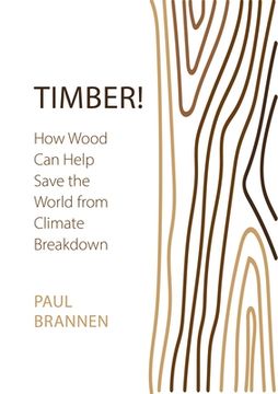 portada Timber!: How Wood Can Help Save the World from Climate Breakdown (en Inglés)