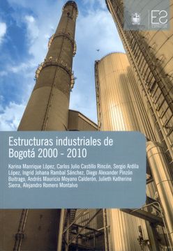 portada Estructuras Industriales de Bogotá 2000-2010 - Karina Manrique López, Carlos Julio Castillo, Sergio Ardila López, Ingrid Johana Rambal,Otros - Libro Físico