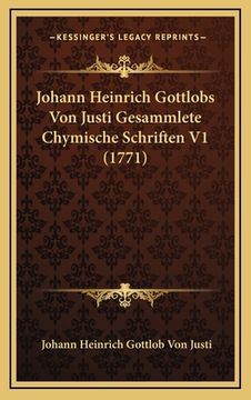 portada Johann Heinrich Gottlobs Von Justi Gesammlete Chymische Schriften V1 (1771) (en Alemán)